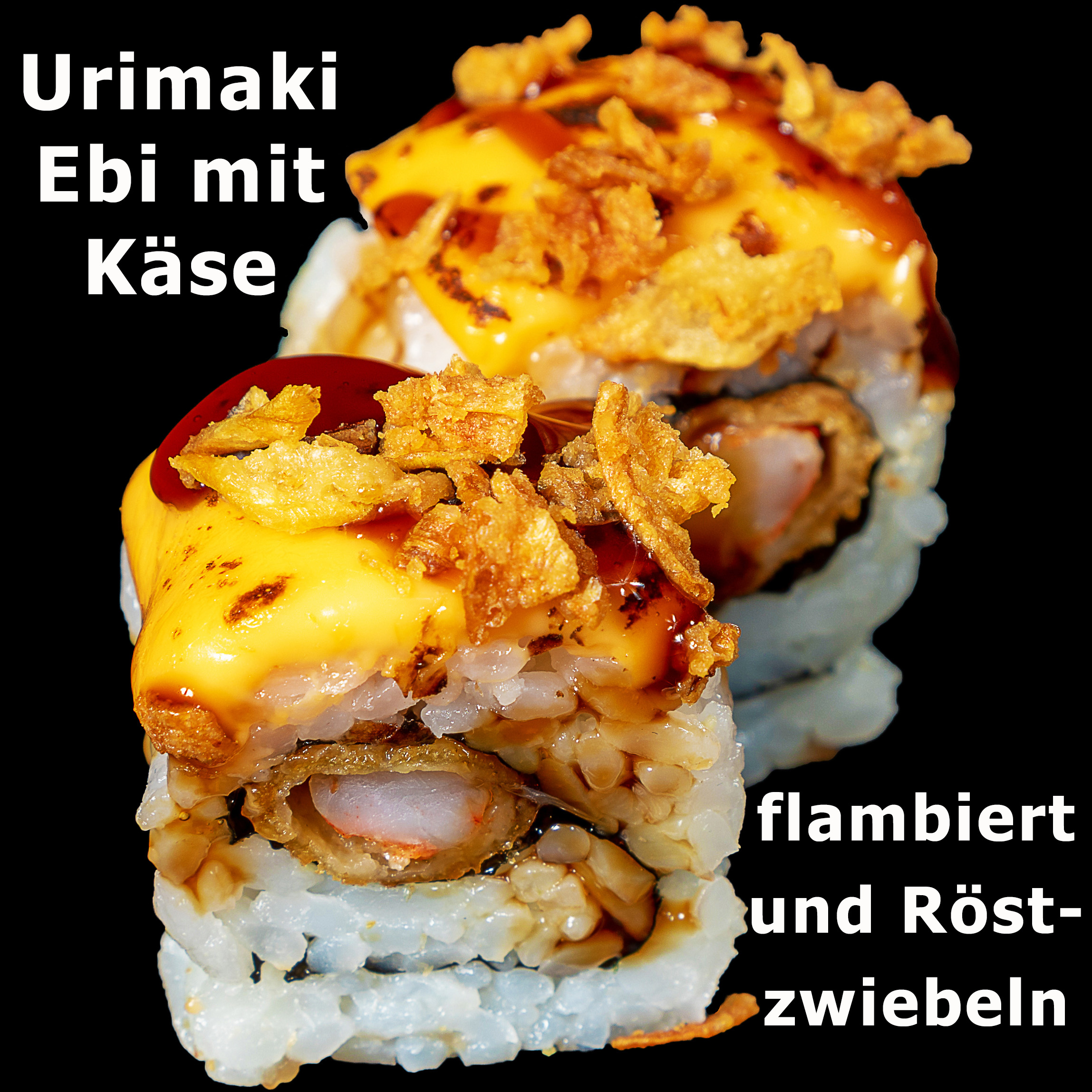 39. Urimaki Ebi mit Käse flambiert und Röstzwiebeln